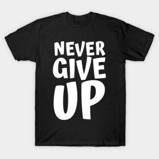 Never Give Up Inspiring Motivation Quotes 4 Man's & Woman's T-Shirt