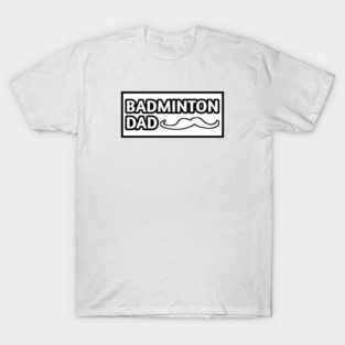 Badminton Dad, Gift for Badminton Players With Mustache T-Shirt