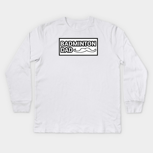 Badminton Dad, Gift for Badminton Players With Mustache Kids Long Sleeve T-Shirt by BlackMeme94