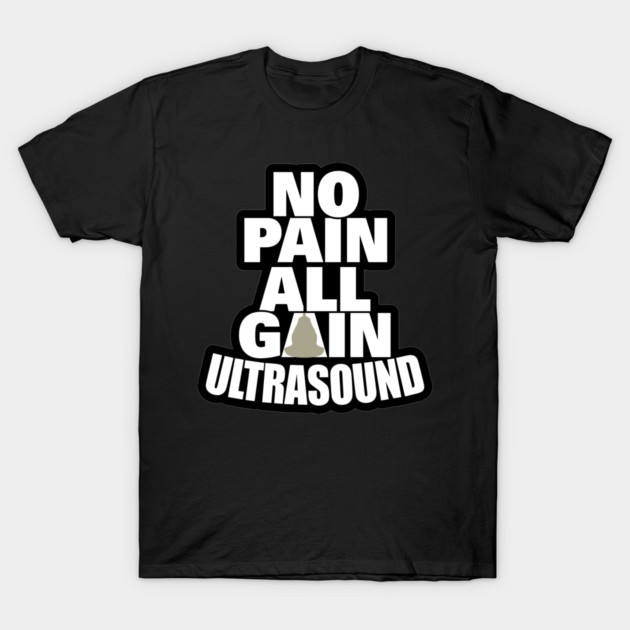 Ultrasound, No Pain, All Gain T-Shirt by LaughingCoyote
