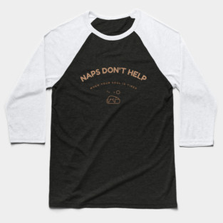 Naps Don't Help When Your Soul Is Tired Humour Baseball T-Shirt
