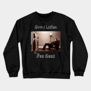 how i listen bee gees Crewneck Sweatshirt