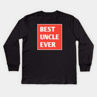 Best Uncle Ever Kids Long Sleeve T-Shirt