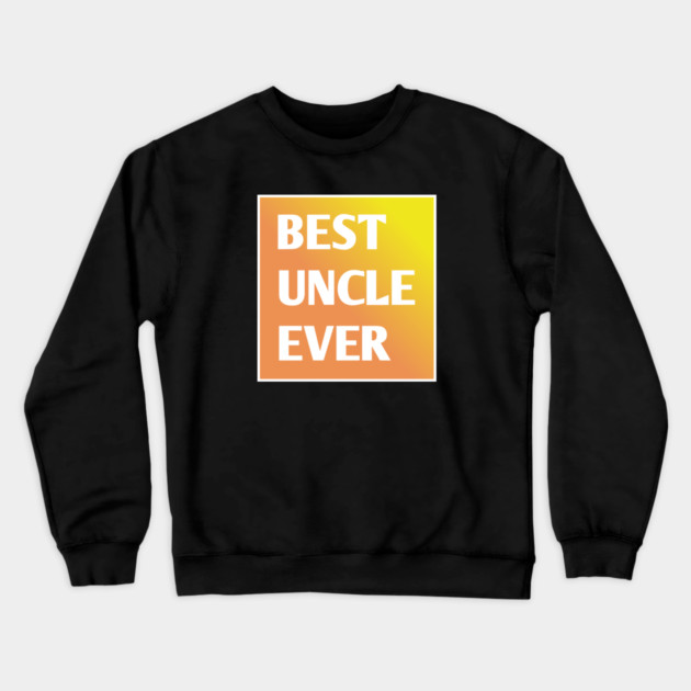 Best Uncle Ever Crewneck Sweatshirt by BlackMeme94