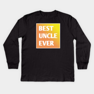 Best Uncle Ever Kids Long Sleeve T-Shirt
