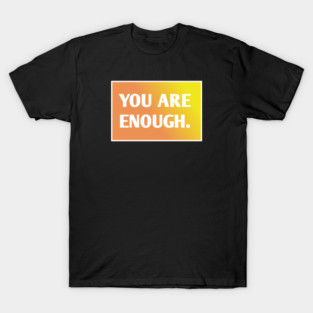 You Are Enough T-Shirt