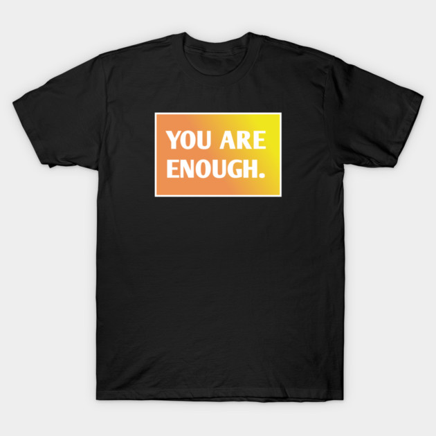 You Are Enough T-Shirt by BlackMeme94