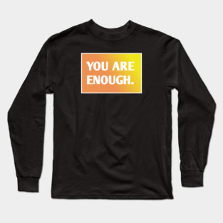 You Are Enough Long Sleeve T-Shirt