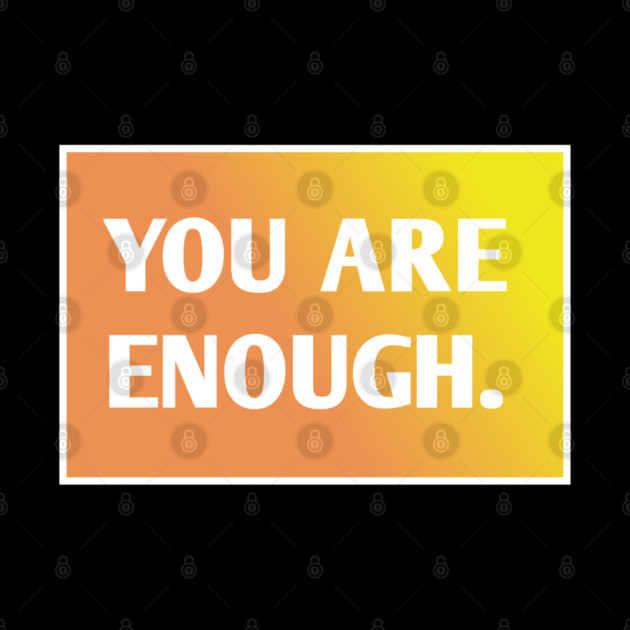 You Are Enough by BlackMeme94