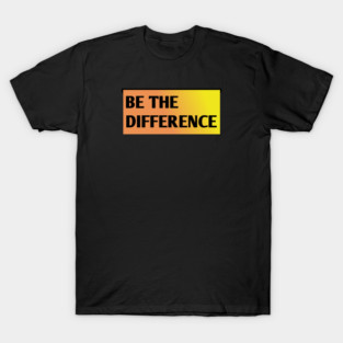 Be the Difference T-Shirt