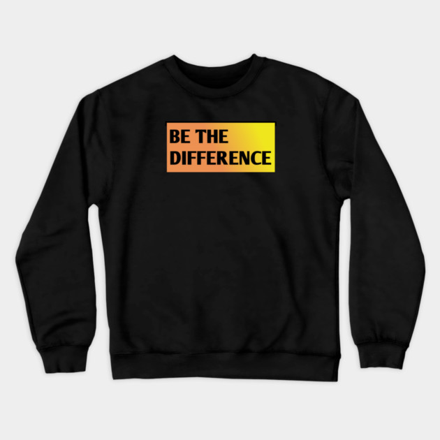 Be the Difference Crewneck Sweatshirt by BlackMeme94