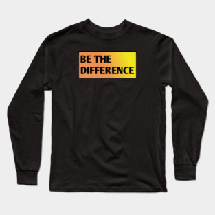 Be the Difference Long Sleeve T-Shirt