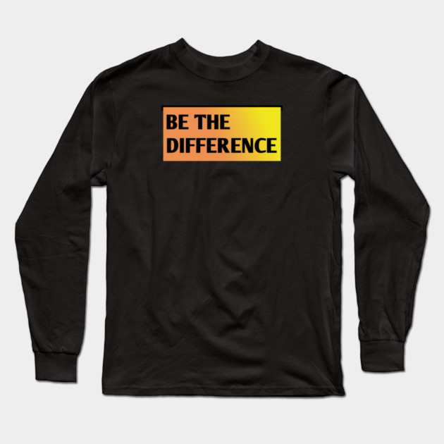 Be the Difference Long Sleeve T-Shirt by BlackMeme94
