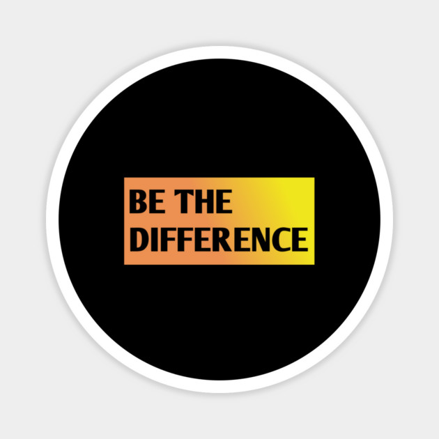 Be the Difference Magnet by BlackMeme94