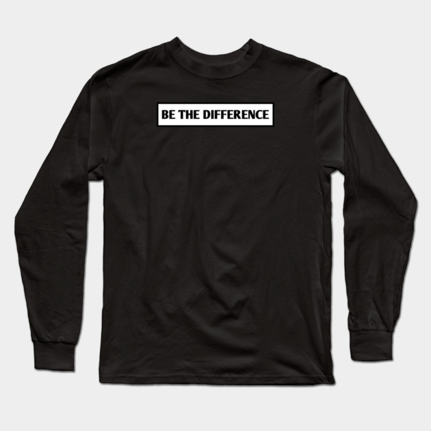 Be the Difference Long Sleeve T-Shirt by BlackMeme94