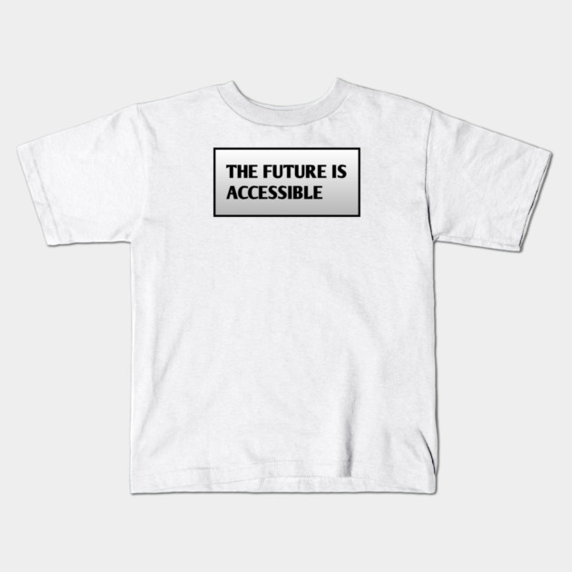 The Future Is Accessible Kids T-Shirt by BlackMeme94