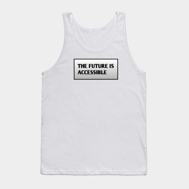 The Future Is Accessible Tank Top by BlackMeme94