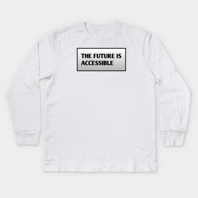 The Future Is Accessible Kids Long Sleeve T-Shirt by BlackMeme94