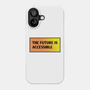 The Future Is Accessible Phone Case