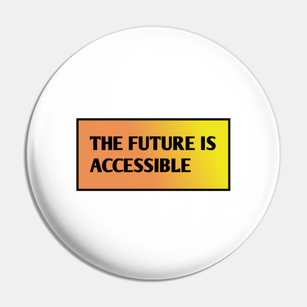 The Future Is Accessible Pin by BlackMeme94