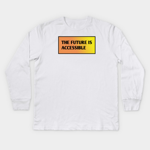 The Future Is Accessible Kids Long Sleeve T-Shirt by BlackMeme94