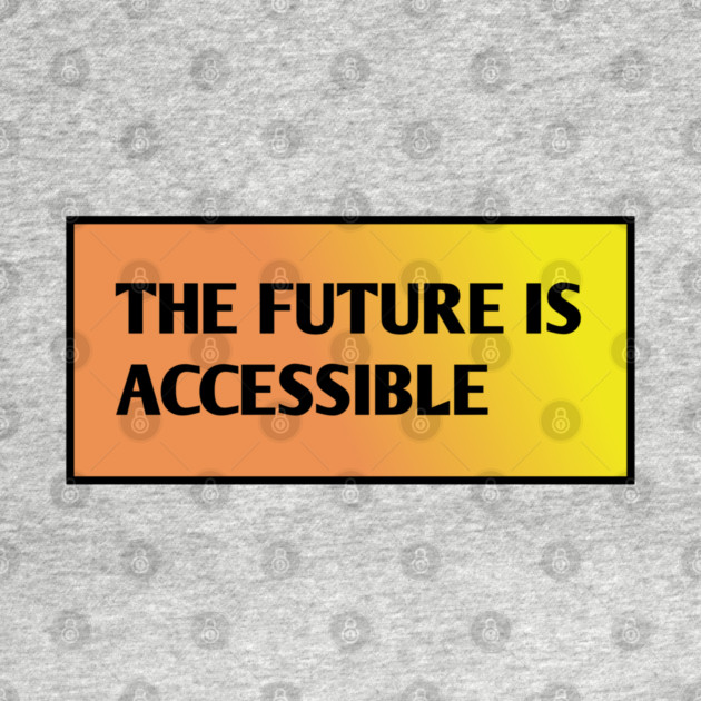 The Future Is Accessible by BlackMeme94