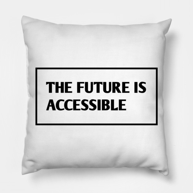 The Future Is Accessible Pillow by BlackMeme94