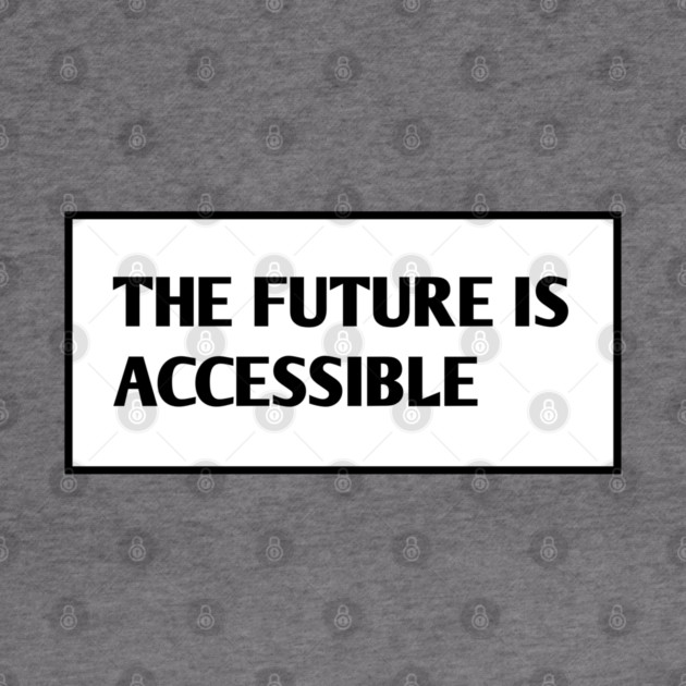 The Future Is Accessible by BlackMeme94