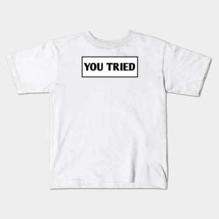You Tried Kids T-Shirt