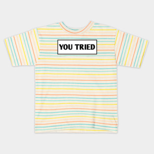 You Tried Kids T-Shirt