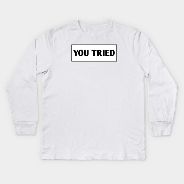 You Tried Kids Long Sleeve T-Shirt by BlackMeme94
