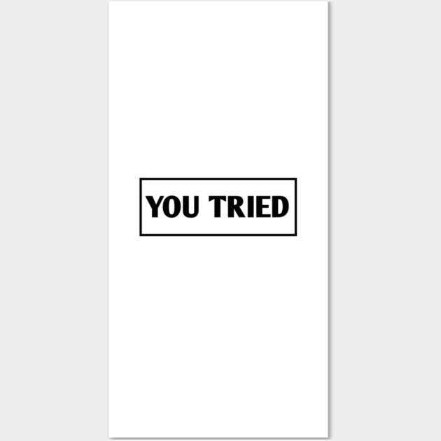 You Tried Wall Art by BlackMeme94