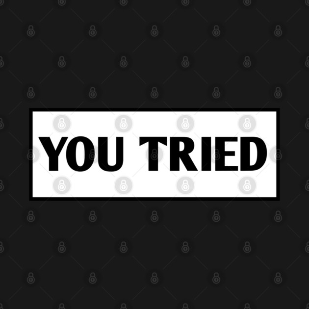 You Tried by BlackMeme94