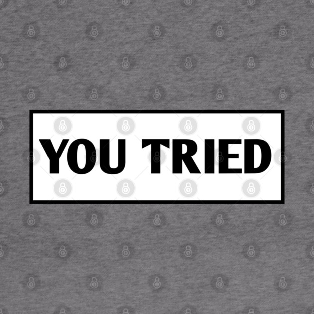 You Tried by BlackMeme94