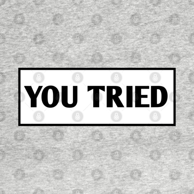 You Tried by BlackMeme94