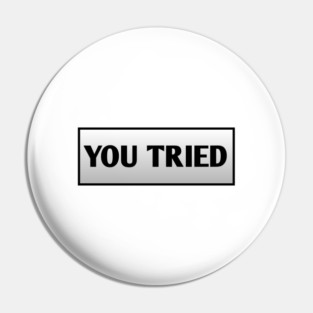 You Tried Pin