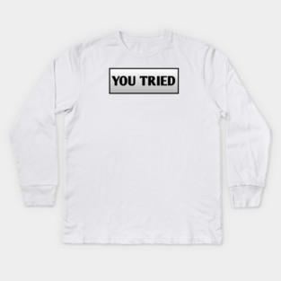 You Tried Kids Long Sleeve T-Shirt