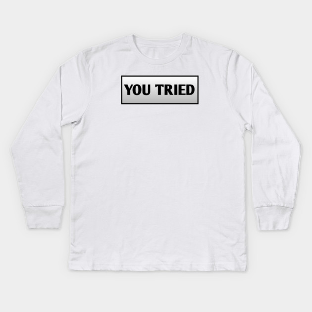You Tried Kids Long Sleeve T-Shirt by BlackMeme94