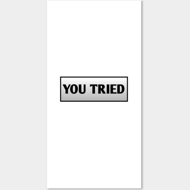 You Tried Wall Art by BlackMeme94