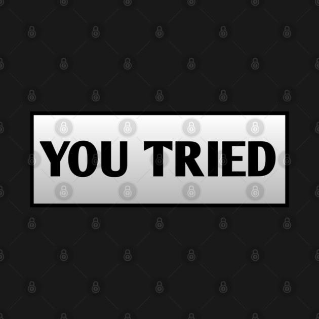You Tried by BlackMeme94