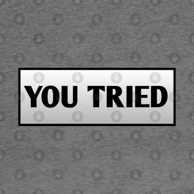 You Tried by BlackMeme94