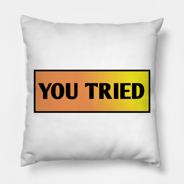 You Tried Pillow by BlackMeme94