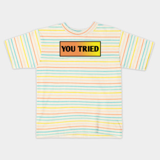 You Tried Kids T-Shirt