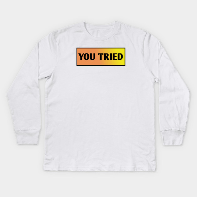 You Tried Kids Long Sleeve T-Shirt by BlackMeme94