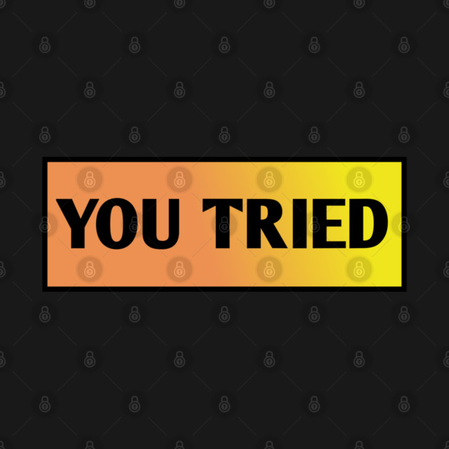 You Tried by BlackMeme94
