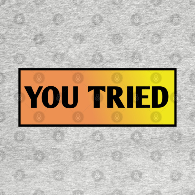 You Tried by BlackMeme94