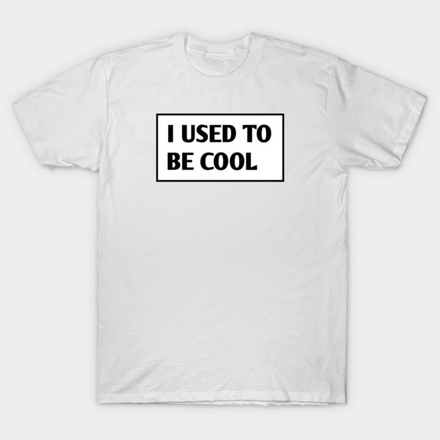 I USED TO BE COOL T-Shirt by BlackMeme94