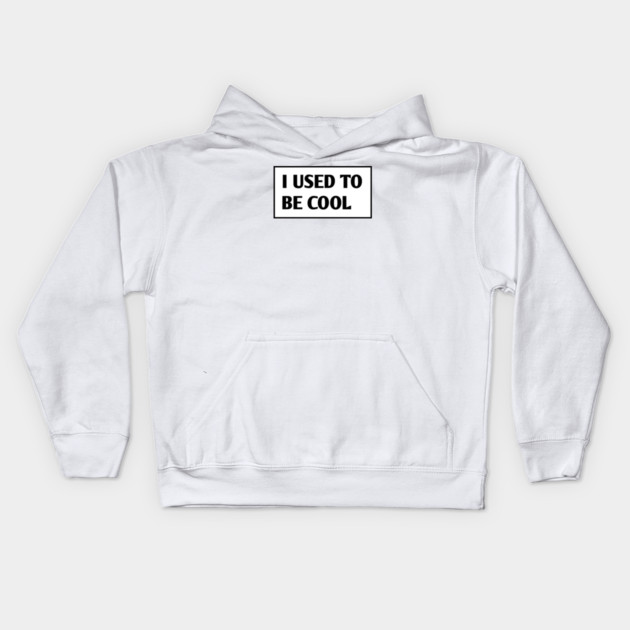 I USED TO BE COOL Kids Hoodie by BlackMeme94