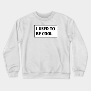 I USED TO BE COOL Crewneck Sweatshirt