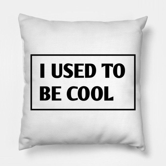 I USED TO BE COOL Pillow by BlackMeme94